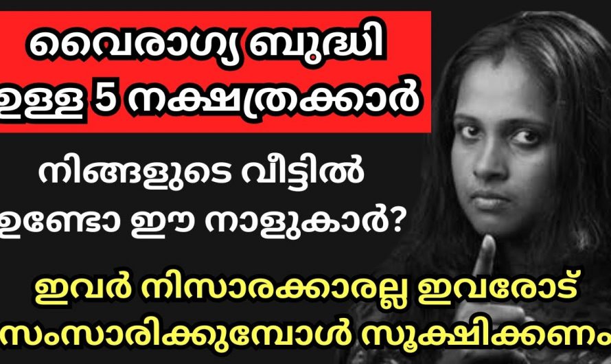 ഈ നക്ഷത്രക്കാരെ ശ്രദ്ധിച്ചോളൂ ഇവർ വൈരാഗ്യ ബുദ്ധി ഉള്ളവരാണ്..