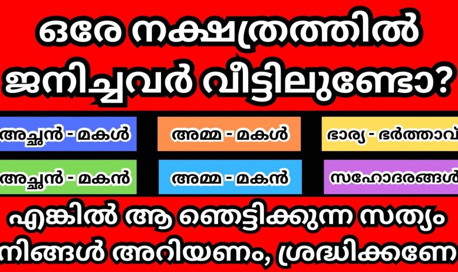 ഒരേ നക്ഷത്രത്തിൽ ജനിച്ചവർ നിങ്ങളുടെ വീട്ടിലുണ്ട് എങ്കിൽ ഇക്കാര്യം നിർബന്ധമായും അറിഞ്ഞിരിക്കുക…