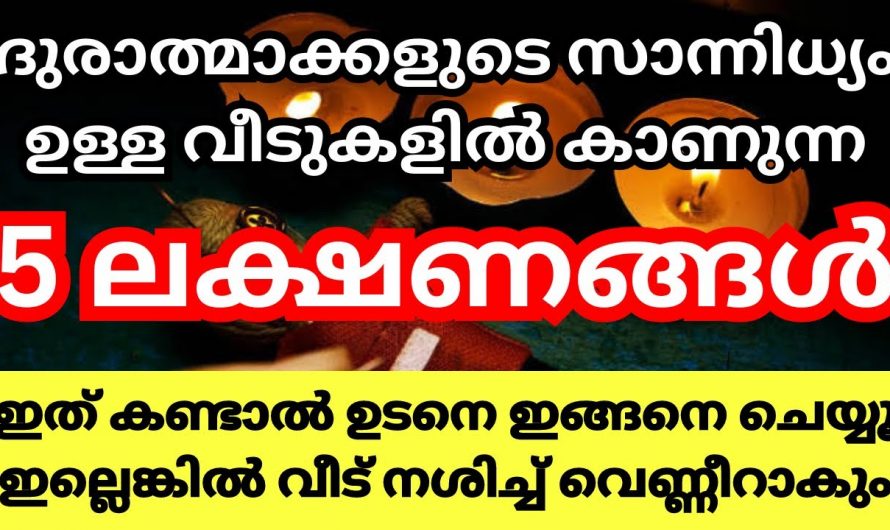 ദുരാക്കളുടെ സാന്നിധ്യം ഉണ്ടെങ്കിൽ ഇത്തരം ലക്ഷണങ്ങൾ വീട്ടിൽ പ്രകടമാകും..