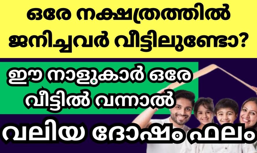 ഈ കാര്യങ്ങൾ നിങ്ങൾ ശ്രദ്ധിക്കണം ഓരോ ജന്മനക്ഷത്രത്തിൽ ജനിച്ച വ്യക്തികൾ വീട്ടിലുണ്ട് എങ്കിൽ.