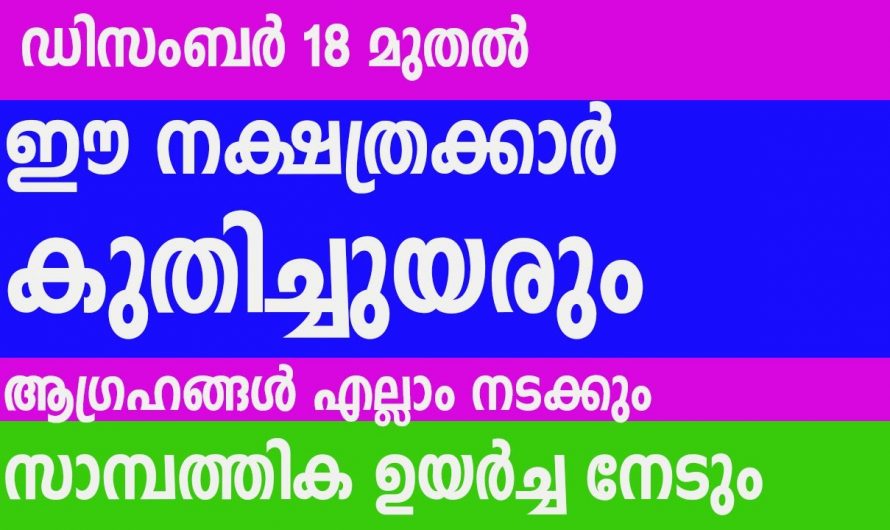 ഈ നക്ഷത്രക്കാരുടെ ജീവിതത്തിൽ ഇനി സമൃദ്ധിയുടെ കാലഘട്ടം ഡിസംബർ 18 മുതൽ..